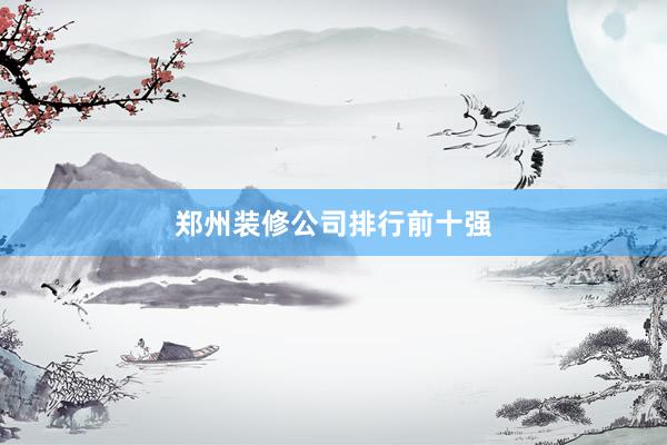 郑州装修公司排行前十强