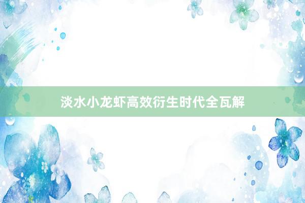 淡水小龙虾高效衍生时代全瓦解