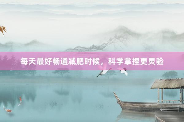每天最好畅通减肥时候，科学掌捏更灵验